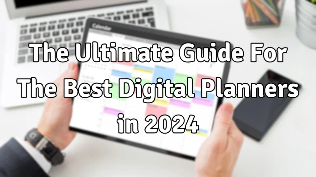 The Ultimate Guide For The Best Digital Planners in 2024